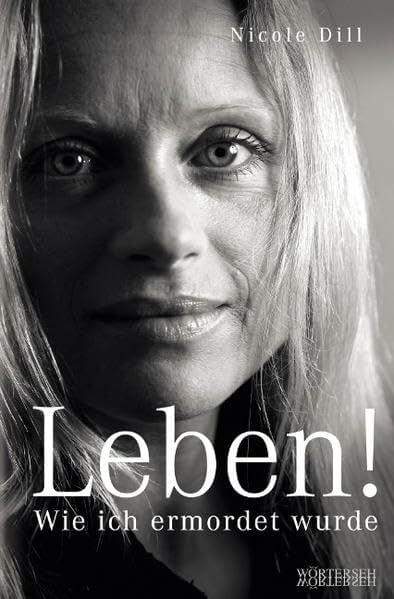 Dill, Nicole Leben! - Wie ich ermordet wurde