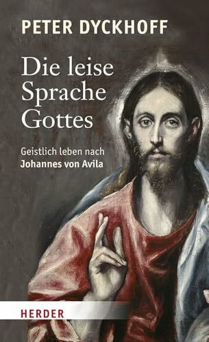 Dyckhoff, Peter Die leise Sprache Gottes: Geistlich leben nach Johannes von Avila