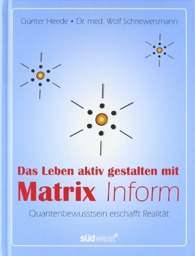 Heede, Günter Das Leben aktiv gestalten mit Matrix Inform: Quantenbewusstsein erschafft Realität