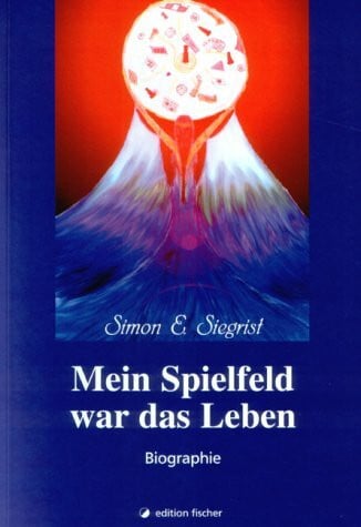 Siegrist, Simon E. Mein Spielfeld war das Leben. Biographie