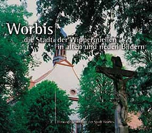 Ziesing, Oliver Worbis die Stadt der Wipperquellen in alten und neuen Bildern