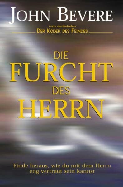 Bevere, John Die Furcht des Herrn: Entdecke, wie du ein enger Freund Gottes werden kannst