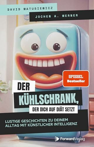 ForwardVerlag Der Kühlschrank, der dich auf Diät setzt: Lustige Geschichten zu deinem Alltag mit Künstlicher Intelligenz