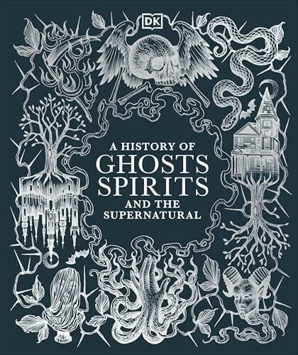 DK A History of Ghosts, Spirits and the Supernatural (Esoteric Histories)