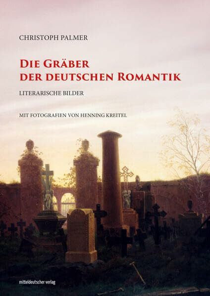 Kreitel, Henning Die Gräber der deutschen Romantik: Literarische Bilder