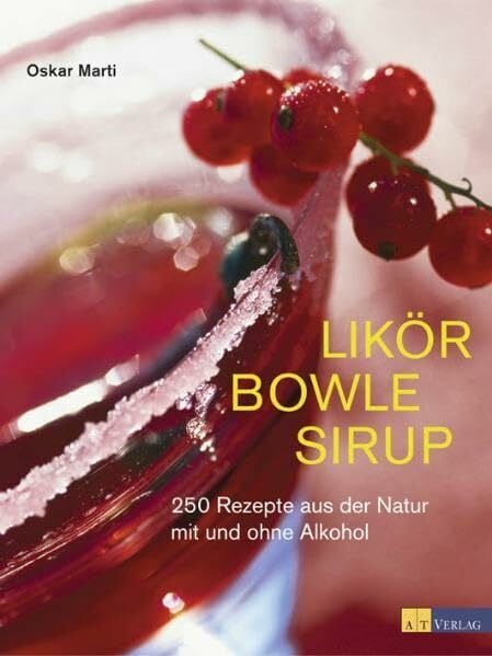 Marti, Oskar Likör Bowle Sirup: 400 Rezepte aus der Natur mit und ohne Alkohol