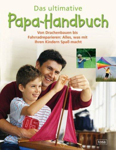Helmuth Santler Das ultimative Papa-Handbuch: Von Drachenbauen bis Fahrradreparieren: Alles was mit Ihren Kindern Spaß macht