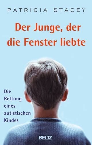 Strotbek, Regine Der Junge, der die Fenster liebte: Die Rettung eines autistischen Kindes