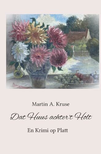Kruse, Martin A. Dat Huus achter't Holt: En Krimi op Platt