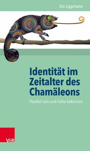 Eric Lippmann Identität im Zeitalter des Chamäleons: Flexibel sein und Farbe bekennen