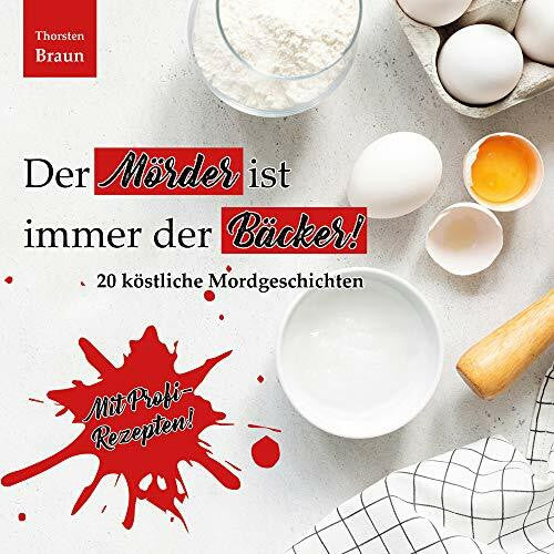 Thorsten, Braun Der Mörder ist immer der BÄCKER!: 20 köstliche Mordgeschichten