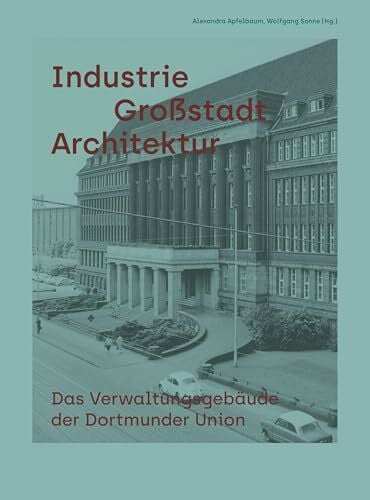 Gisbertz, Olaf Industrie Großstadt Architektur: Das Verwaltungsgebäude der Dortmunder Union (Baukunstarchiv NRW)