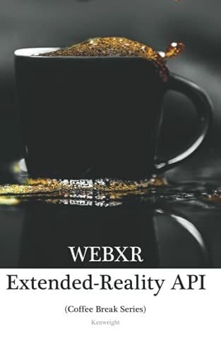 Kenwright WebXR API in 20 Minutes: (Coffee Break Series)
