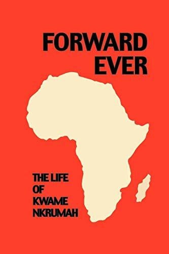 Milne, June Forward Ever. Kwame Nkrumah: A Biography