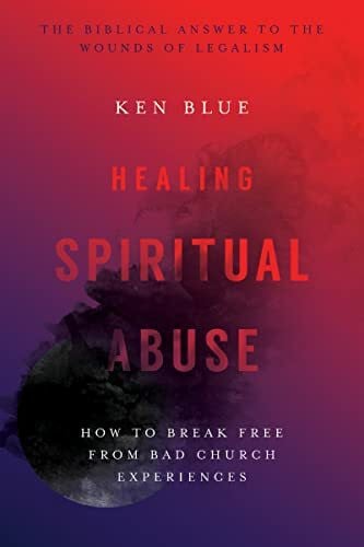 Blue, Ken M. Healing Spiritual Abuse: How to Break Free from Bad Church Experiences