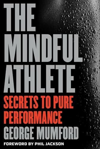 Mumford, George The Mindful Athlete: Secrets to Peak Performance