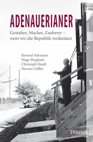 Hardt, Christoph ADENAUERIANER: Gestalter, Macher, Zauberer – wem wir die Republik verdanken