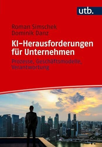 Danz, Dominik KI-Herausforderungen für Unternehmen: Prozesse, Geschäftsmodelle, Verantwortung