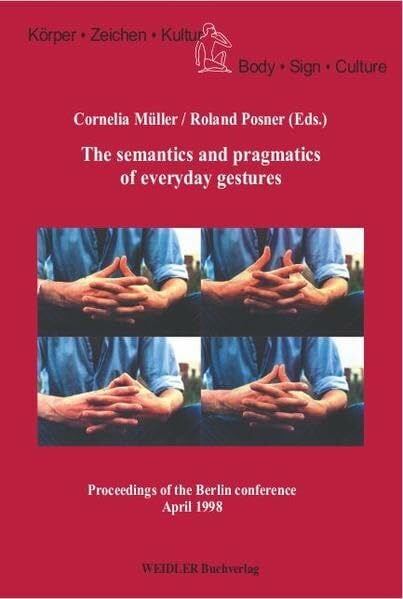 Posner, Roland The semantics and pragmatics of everyday gestures: Proceedings of the Berlin conference 1998 (Körper, Zeichen, Kultur /Body, Sign, Culture)