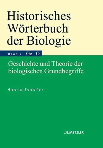 Toepfer, Georg Historisches Wörterbuch der Biologie: Geschichte und Theorie der biologischen Grundbegriffe. Band 2: Gefühl–Organismus.