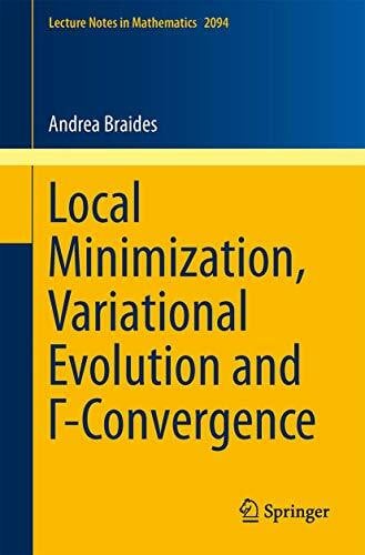 Braides, Andrea Local Minimization, Variational Evolution and Γ-Convergence (Lecture Notes in Mathematics, Band 2094)