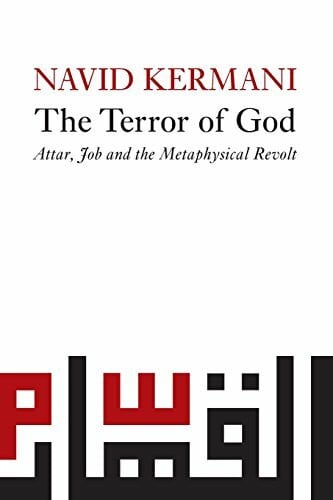 Kermani, Mr Navid The Terror of God: Attar, Job and the Metaphysical Revolt