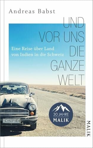 Babst, Andreas Und vor uns die ganze Welt: Eine Reise über Land von Indien in die Schweiz | Begegnungen einer Reise als roter Faden, um über die großen Themen unserer Zeit nachzudenken