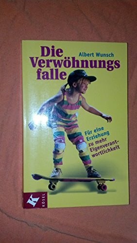 Wunsch, Albert Die Verwöhnungsfalle: Für eine Erziehung zu mehr Eigenverantwortlichkeit