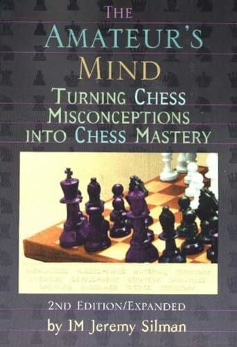 Jeremy Silman The Amateur's Mind: Turning Chess Misconceptions into Chess Mastery
