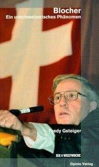 Gsteiger, Fredy Blocher: Ein unschweizerisches Phänomen