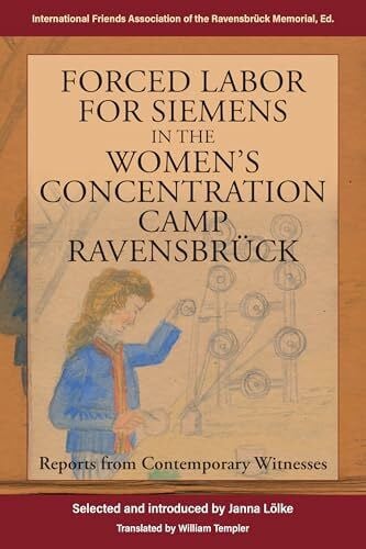 (Ifk), The International Friends Association Forced Labor for Siemens in the Women's Concentration Camp Ravensbrück: Reports from Contemporary Witnesses
