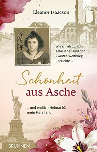 Isaacson, Eleanor Schönheit aus Asche: Wie ich als zurückgelassenes Kind den Zweiten Weltkrieg überlebte und endlich Heimat für mein Herz fand
