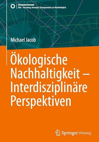 Jacob, Michael Ökologische Nachhaltigkeit – Interdisziplinäre Perspektiven (SDG - Forschung, Konzepte, Lösungsansätze zur Nachhaltigkeit)