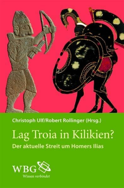 Ulf, Christoph Lag Troia in Kilikien?: Der aktuelle Streit um Homers Illias