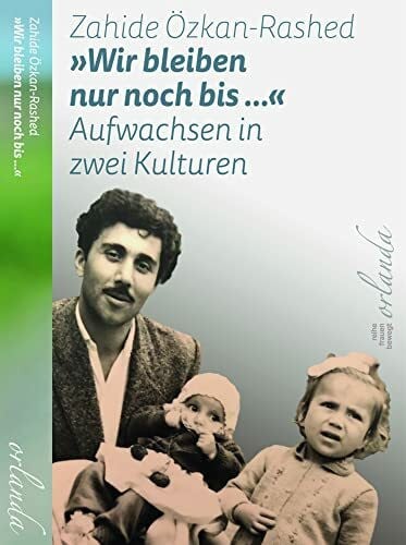 Özkan-Rashed, Zahide »Wir bleiben nur noch bis ...« Aufwachsen in zwei Kulturen (biografien bewegt)