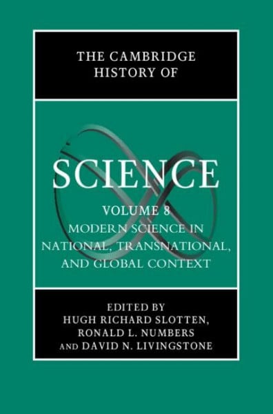 Slotten, Hugh Richard The Cambridge History of Science: Volume 8, Modern Science in National, Transnational, and Global Context
