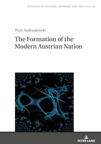 Andrzejewski, Piotr The Formation of the Modern Austrian Nation: Theory of nation formation and nation-building policies of Austria after 1945 (Studies in History, Memory and Politics, Band 50)