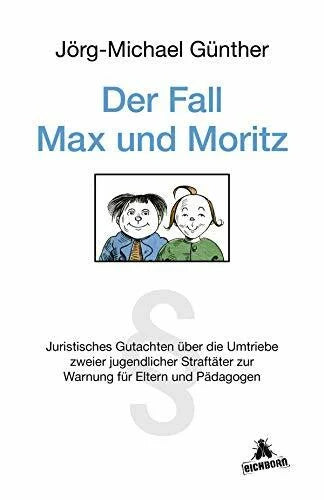 Günther, Dr. Jörg-Michael Der Fall Max & Moritz: Juristisches Gutachten über die Umtriebe zweier jugendlicher Straftäter zur Warnung für Eltern und P
