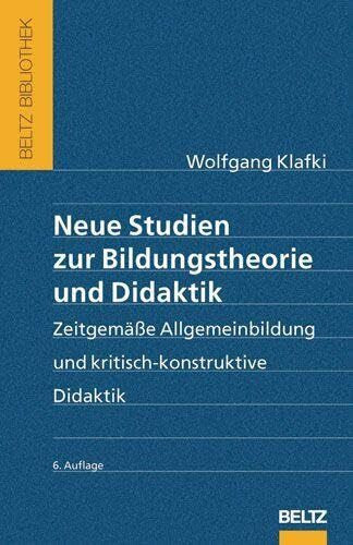 Klafki, Wolfgang Neue Studien zur Bildungstheorie und Didaktik: Zeitgemäße Allgemeinbildung und kritisch-konstruktive Didaktik (Beltz Bibliothek)