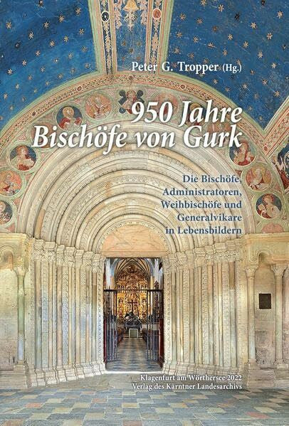 Tropper, Peter G. 950 Jahre Bischöfe von Gurk: Die Bischöfe, Administratoren, Weihbischöfe und Generalvikare in Lebensbildern (Das Kärntner Landesarchiv)