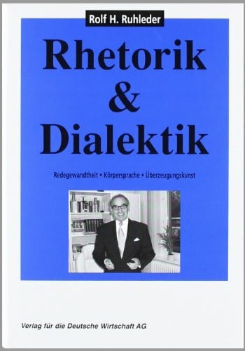 Ruhleder, Rolf Rhetorik & Dialektik: Redegewandtheit - Körpersprache - Überzeugungskunst