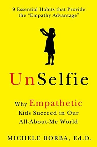 Borba Dr., Michele UnSelfie: Why Empathetic Kids Succeed in Our All-About-Me World