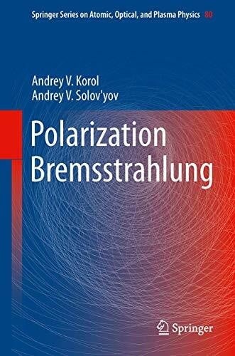 Solov'yov, Andrey V. Polarization Bremsstrahlung (Springer Series on Atomic, Optical, and Plasma Physics, 80, Band 80)