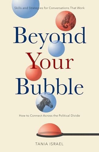 Israel, Tania, Ph.D. Beyond Your Bubble: How to Connect Across the Political Divide: Skills and Strategies for Conversations That Work (APA Lifetools)