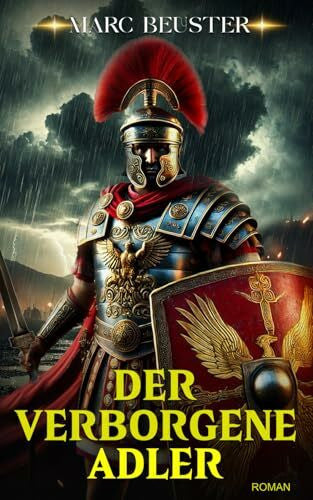 Beuster, Marc Der Verborgene Adler: Legionen, Intrigen und Heldentum – ein historischer Römer‑Abenteuerroman im eroberten Britannien (DIE ADLER SAGA - SÖHNE ROMS, Band 2)