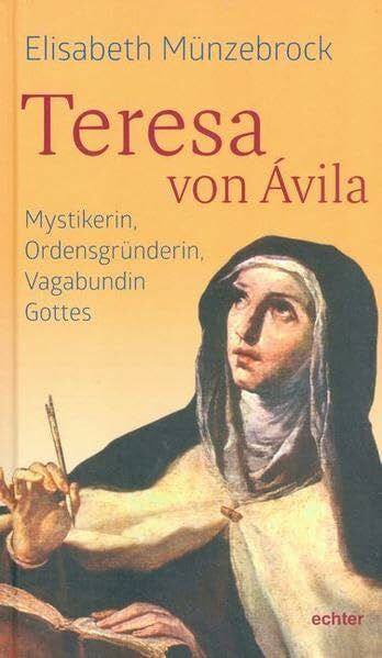 Elisabeth Münzebrock Teresa von Ávila: Mystikerin, Ordensgründerin, Vagabundin Gottes