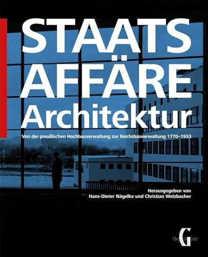 Welzbacher, Christian Staatsaffäre Architektur: Von der preussischen Hochbauverwaltung zur Reichsbauverwaltung 1770–1933