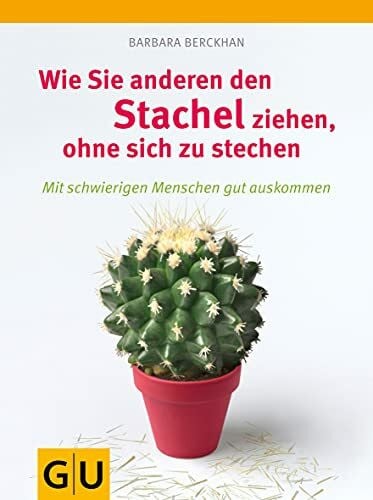 Berckhan, Barbara Wie Sie anderen den Stachel ziehen, ohne sich zu stechen: Mit schwierigen Menschen gut auskommen