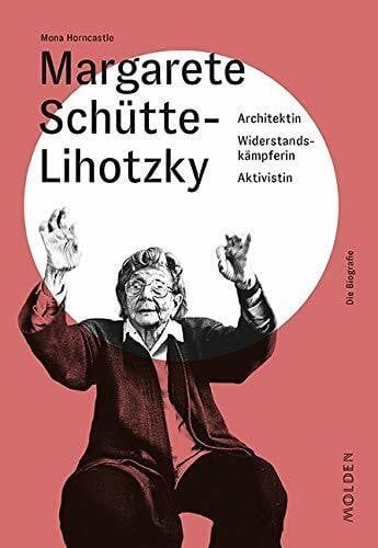 Mona Horncastle Margarete Schütte-Lihotzky: Architektin - Widerstandskämpferin - Aktivistin (Reihenweise kluge Frauen)