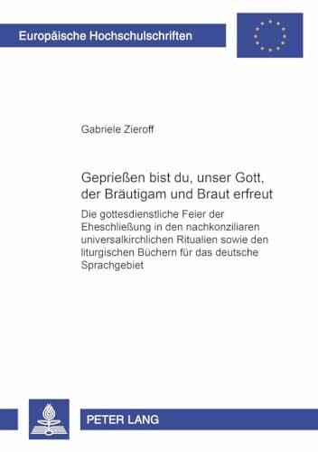 Zieroff, Gabriele Gepriesen bist du, unser Gott, der Bräutigam und Braut erfreut!: Die gottesdienstliche Feier der Eheschließung in den nachkonziliaren ... Universitaires Européennes, Band 746)